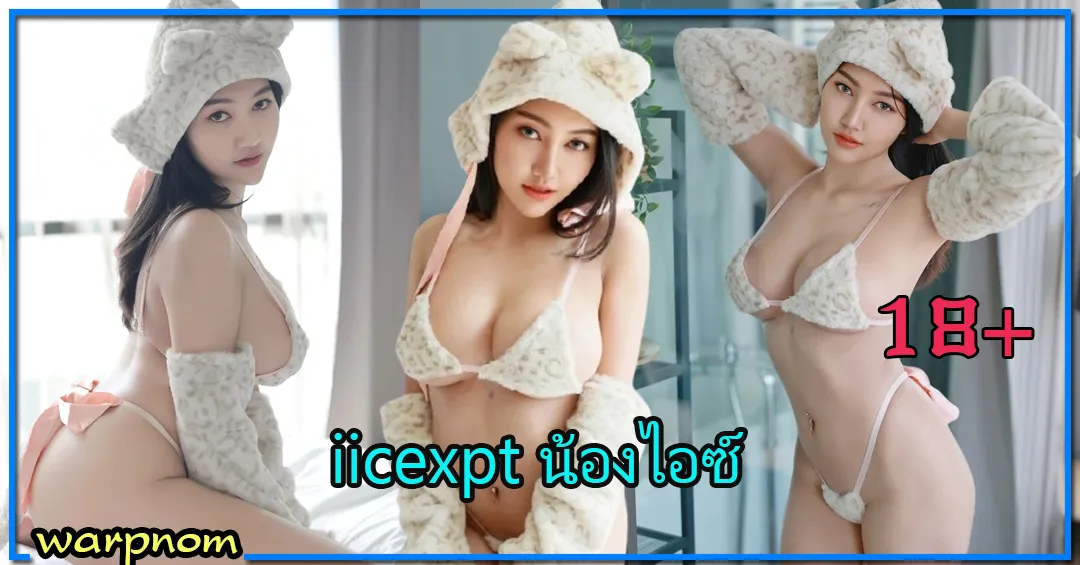 iicexpt น้องไอซ์ เปิดวาร์ป ประวัติ Panisara Thodsaphob ช่องทางติดตาม